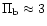 $\Pi_{{\rm b}} \approx
3$