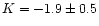 $K = -1.9 \pm 0.5$