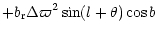 $\displaystyle + b_{{\rm r}} \Delta\varpi^{{\rm 2}} \sin(l+\theta) \cos b$