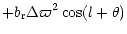 $\displaystyle + b_{{\rm r}} \Delta\varpi^{{\rm 2}} \cos(l+\theta)$
