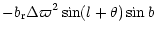$\displaystyle - b_{{\rm r}} \Delta\varpi^{{\rm 2}} \sin(l+\theta) \sin b$