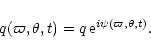 \begin{displaymath}
q(\varpi,\theta,t) = q \, {\rm e}^{i \psi(\varpi,\theta,t)}.
\end{displaymath}