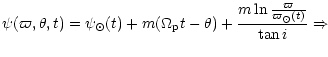 $\displaystyle \psi(\varpi,\theta,t) = \psi_\odot(t) + m (\Omega_{{\rm p}} t -
\theta) + \frac {m \ln \frac {\varpi}{\varpi_\odot(t)}}{\tan i}
\Rightarrow$