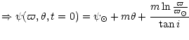 $\displaystyle \Rightarrow \psi(\varpi,\theta,t=0) = \psi_\odot + m \theta + \frac
{m \ln \frac {\varpi}{\varpi_\odot}} {\tan i}$