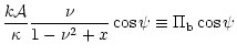 $\displaystyle \frac {k {\cal A}}{\kappa} \frac {\nu}{1 - \nu^2 + x} \cos\psi
\equiv \Pi_{{\rm b}} \cos\psi$