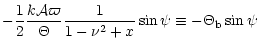 $\displaystyle - \frac {1}{2} \frac{k {\cal A} \varpi}{\Theta}
\frac {1}{1 - \nu^2 + x} \sin\psi
\equiv -\Theta_{{\rm b}} \sin\psi$
