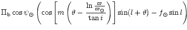 $\displaystyle \Pi_{{\rm b}} \cos \psi_\odot \left(
\cos \left[ m \left( \theta ...
...varpi_\odot}}{\tan i} \right) \right]
\sin(l + \theta) - f_\odot \sin l \right)$