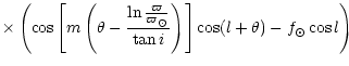 $\displaystyle \times \left(
\cos \left[ m \left( \theta -
\frac {\ln \frac {\va...
...varpi_\odot}}{\tan i} \right) \right]
\cos(l + \theta) - f_\odot \cos l \right)$