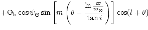 $\displaystyle + \Theta_{{\rm b}} \cos \psi_\odot
\sin \left[ m \left( \theta -
\frac {\ln \frac {\varpi}{\varpi_\odot}}{\tan i} \right) \right]
\cos(l + \theta)$