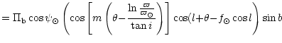 $\displaystyle = \Pi_{{\rm b}} \cos \psi_\odot \left(
\cos \left[ m \left( \thet...
...}}{\tan i} \right) \right]
\cos (l {+} \theta {-} f_\odot \cos l \right) \sin b$