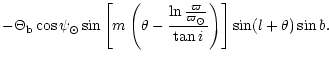 $\displaystyle - \Theta_{{\rm b}} \cos \psi_\odot
\sin \left[ m \left(\theta -
\...
... \frac {\varpi}{\varpi_\odot}}{\tan i} \right) \right]
\sin(l + \theta) \sin b.$