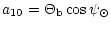 $\displaystyle a_{10} = \Theta_{{\rm b}} \cos \psi_\odot$