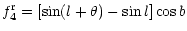 $\displaystyle f_4^{\rm r} = \left[ \sin(l + \theta) - \sin l \right] \cos b$