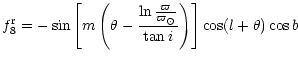 $\displaystyle f_8^{\rm r} = - \sin \left[ m \left( \theta - \frac {\ln \frac
{\varpi}{\varpi_\odot}} {\tan i} \right) \right] \cos (l + \theta) \cos b$