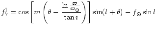 $\displaystyle f_7^{\rm l} = \cos \left[ m \left( \theta - \frac {\ln \frac
{\varpi}{\varpi_\odot}} {\tan i} \right) \right] \sin(l + \theta) -
f_\odot \sin l$