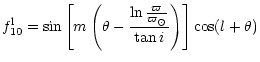 $\displaystyle f_{10}^{\rm l} = \sin \left[ m \left( \theta - \frac {\ln \frac
{\varpi}{\varpi_\odot}} {\tan i} \right) \right] \cos(l + \theta)$