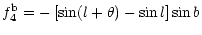 $\displaystyle f_4^{\rm b} = - \left[ \sin(l + \theta) - \sin l \right] \sin b$