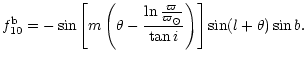 $\displaystyle f_{10}^{\rm b} = - \sin \left[ m \left( \theta - \frac {\ln \frac
{\varpi}{\varpi_\odot}} {\tan i} \right) \right] \sin (l + \theta) \sin b.$