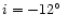 $i = -12\hbox{$^\circ$ }$