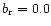 $b_{{\rm r}} = 0.0$