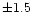 $\pm1.5$