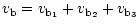 $\displaystyle v_{{\rm b}} = v_{{\rm b_1}} + v_{{\rm b_2}} + v_{{\rm b_3}}$