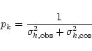 \begin{displaymath}p_k = \frac {1} {\sigma_{k,{\rm obs}}^2 + \sigma_{k,{\rm cos}}^2}
\end{displaymath}