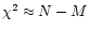 $\chi^2 \approx N - M$