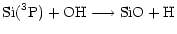 $\displaystyle {\rm Si(^3P) + OH} \longrightarrow {\rm SiO + H}$