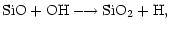 $\displaystyle {\rm SiO + OH} \longrightarrow {\rm SiO_2 + H} ,$