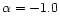 $\alpha =
-1.0$