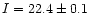 $I =
22.4\pm 0.1$