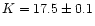 $K = 17.5 \pm 0.1$