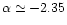 $\alpha\simeq-2.35$