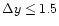 $\Delta y \leq
1.5$
