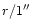 $r/1\hbox{$^{\prime\prime}$ }$