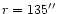 $r = 135^{\prime\prime}$