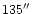 $135^{\prime\prime}$