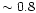 $\sim 0.8$