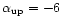 $\alpha_{\rm up}=
-6$