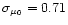 $\sigma_{\mu_{\rm0}} = 0.71$