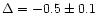 $\Delta = -0.5 \pm 0.1$