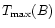 $T_{\max}(B)$