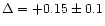 $\Delta = +0.15 \pm 0.1$