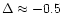 $\Delta \approx -0.5$