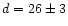 $d = 26 \pm 3$