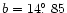 $b = 14\hbox{$.\!\!^\circ$ }85$