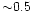 ${\sim } 0.5$