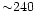 ${\sim} 240$