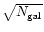 $\sqrt{N_{\rm gal}}$